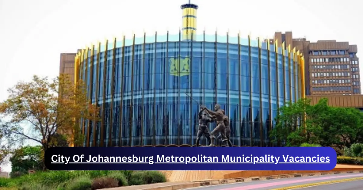 x6 City Of Johannesburg Metropolitan Municipality Vacancies 2025 opening Fresh Job Opportunities