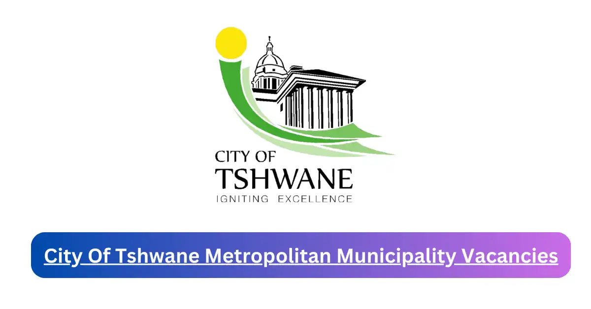 x7 City Of Tshwane Metropolitan Municipality Vacancies 2025 opening Fresh Job Opportunities