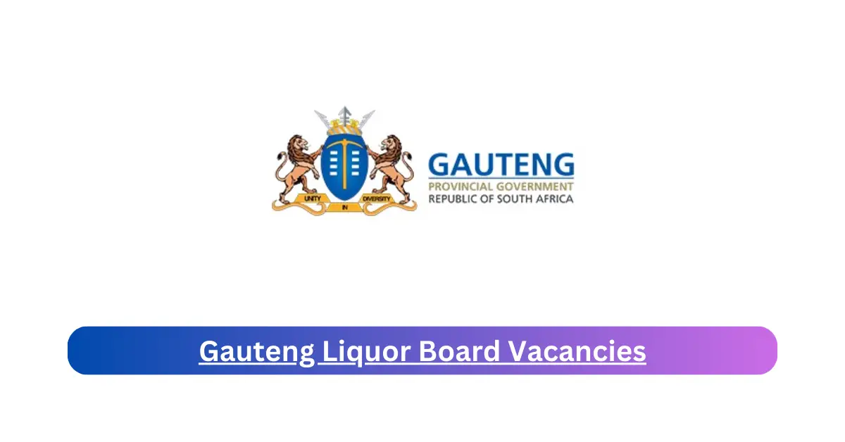 x1 Gauteng Liquor Board Vacancies 2025 Opening Fresh Job Opportunities