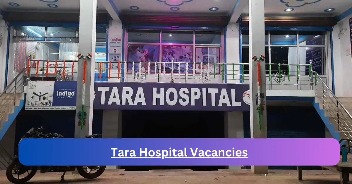 x1 Tara Hospital Vacancies 2025 opening Fresh Job Opportunities